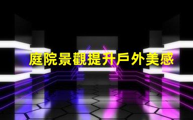 庭院景觀提升戶外美感的設計理念是什么