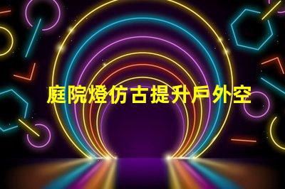 庭院燈仿古提升戶外空間品味的選擇