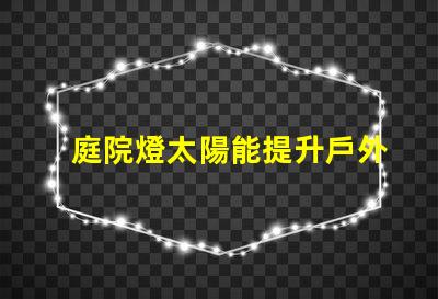 庭院燈太陽能提升戶外照明效率的最佳選擇