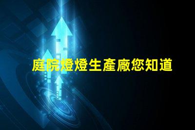 庭院燈燈生產廠您知道選擇優質生產廠的重要性嗎