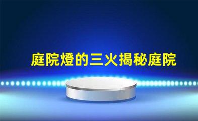 庭院燈的三火揭秘庭院燈的三種光源優(yōu)勢(shì)