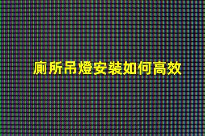 廁所吊燈安裝如何高效安裝吊燈以提升空間氛圍