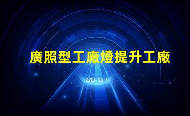 廣照型工廠燈提升工廠照明效率的絕佳選擇