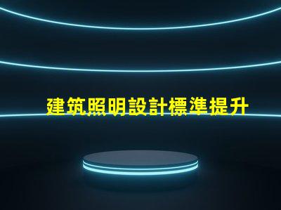 建筑照明設計標準提升項目價值的照明設計要素