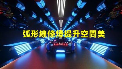 弧形線條燈提升空間美感的完美選擇