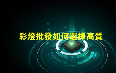 彩燈批發如何選擇高質量的彩燈批發商