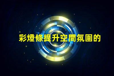 彩燈條提升空間氛圍的秘密武器是什么