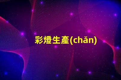 彩燈生產(chǎn)設(shè)備提升生產(chǎn)效率的先進技術(shù)解析