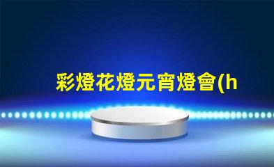 彩燈花燈元宵燈會(huì)制作廠家專業(yè)定制與創(chuàng)意設(shè)計(jì)的完美結(jié)合
