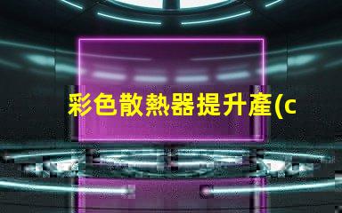 彩色散熱器提升產(chǎn)品外觀與性能的新趨勢