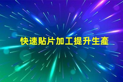 快速貼片加工提升生產效率的關鍵技術