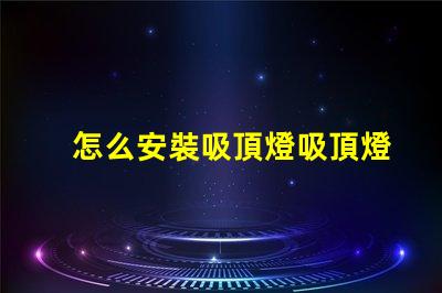 怎么安裝吸頂燈吸頂燈安裝流程詳解