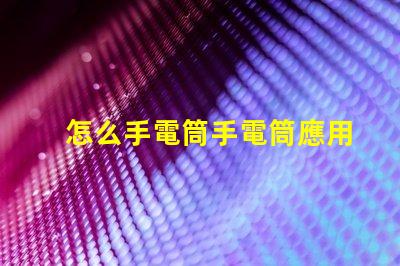 怎么手電筒手電筒應用指南