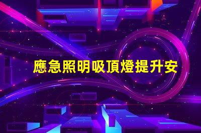 應急照明吸頂燈提升安全性的關鍵照明解決方案