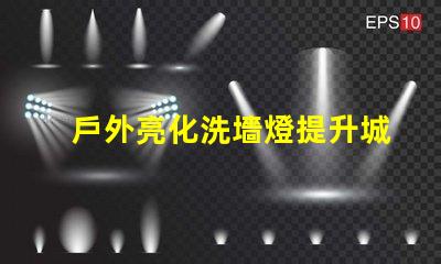 戶外亮化洗墻燈提升城市夜景美感的LED解決方案