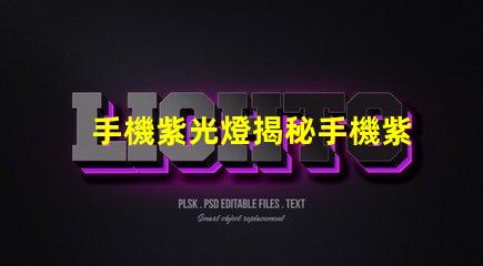 手機紫光燈揭秘手機紫光燈的實際用途與風險
