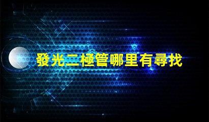 發光二極管哪里有尋找優質LED光源的最佳途徑