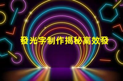 發光字制作揭秘高效發光字制作技巧