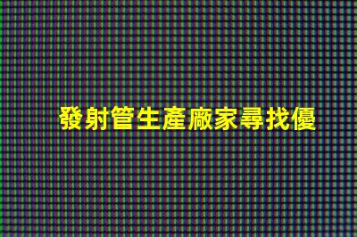 發射管生產廠家尋找優質發射管供應商的秘訣