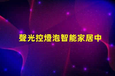 聲光控燈泡智能家居中的創新照明解決方案