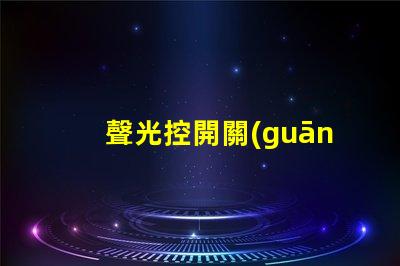 聲光控開關(guān)改光控開關(guān)從智能化到自動(dòng)化的轉(zhuǎn)變