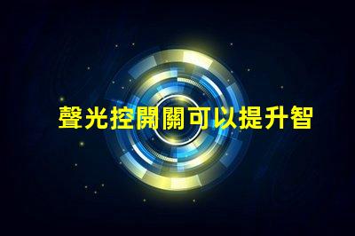 聲光控開關可以提升智能家居的便捷性嗎