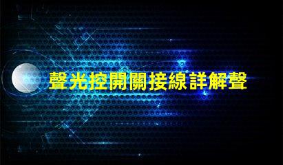 聲光控開關接線詳解聲光控開關的正確接線方式