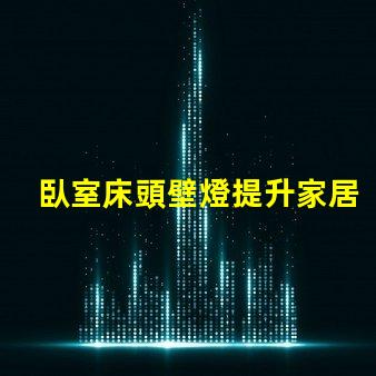 臥室床頭壁燈提升家居氛圍的亮眼選擇
