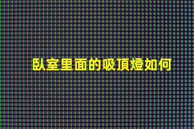 臥室里面的吸頂燈如何選擇適合臥室的吸頂燈風格