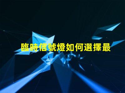 臨時信號燈如何選擇最適合您項目的信號燈方案
