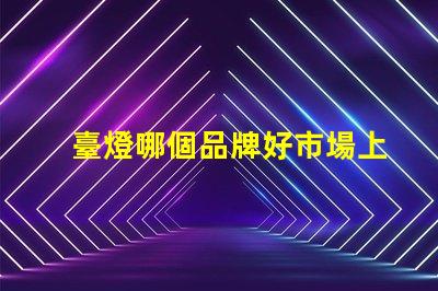 臺燈哪個品牌好市場上最佳臺燈品牌揭秘