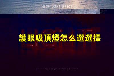 護眼吸頂燈怎么選選擇護眼吸頂燈的關鍵要素有哪些