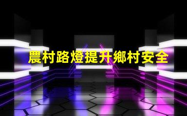 農村路燈提升鄉村安全與美觀的照明解決方案