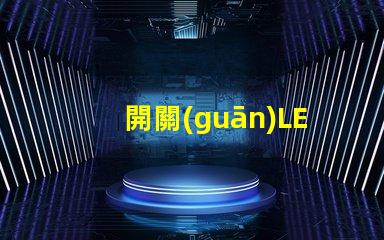 開關(guān)LED燈如何高效管理你的LED照明系統(tǒng)