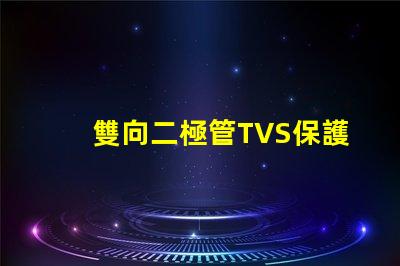 雙向二極管TVS保護(hù)電路穩(wěn)定性的關(guān)鍵組件