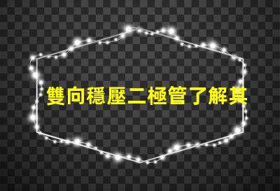 雙向穩壓二極管了解其在電路保護中的重要性