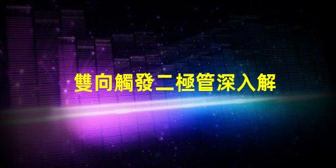 雙向觸發二極管深入解析其工作原理與應用