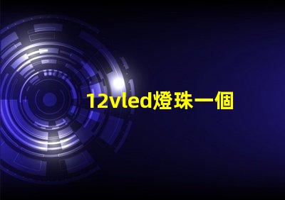 12vled燈珠一個多少瓦？
