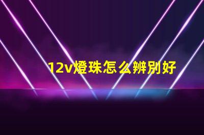12v燈珠怎么辨別好壞？