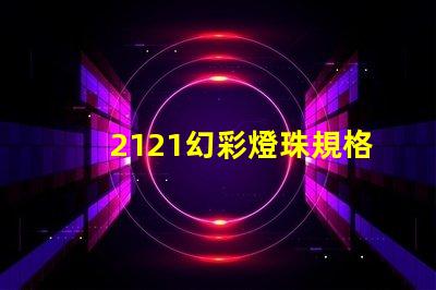 2121幻彩燈珠規格書,點亮你的世界