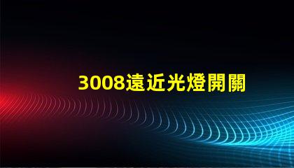 3008遠近光燈開關按鍵圖解
