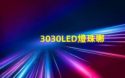 3030LED燈珠哪個廠家質量好？3030LED燈珠的主要技術參數是什么？