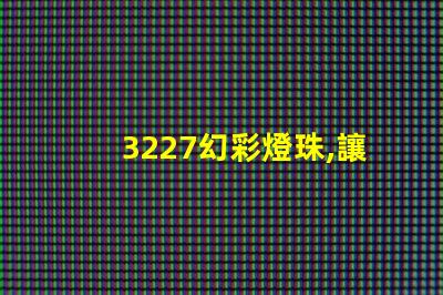 3227幻彩燈珠,讓你的生活更加絢麗多彩