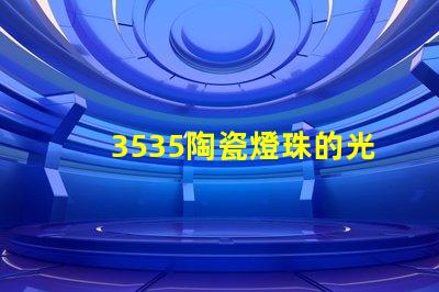3535陶瓷燈珠的光譜范圍如何？