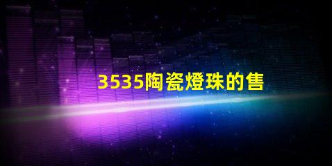 3535陶瓷燈珠的售后服務如何？