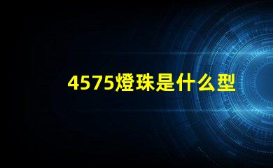 4575燈珠是什么型號