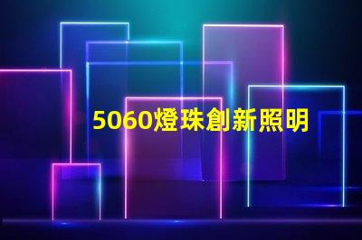 5060燈珠創新照明市場的新寵