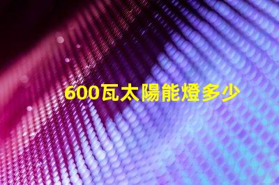 600瓦太陽能燈多少錢