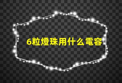 6粒燈珠用什么電容