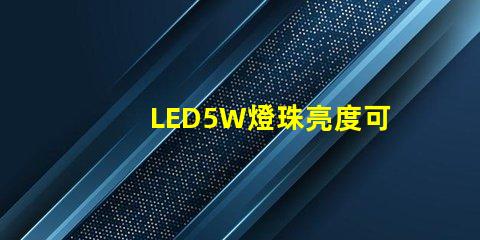 LED5W燈珠亮度可以達到多少？